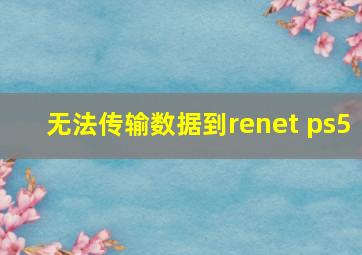 无法传输数据到renet ps5